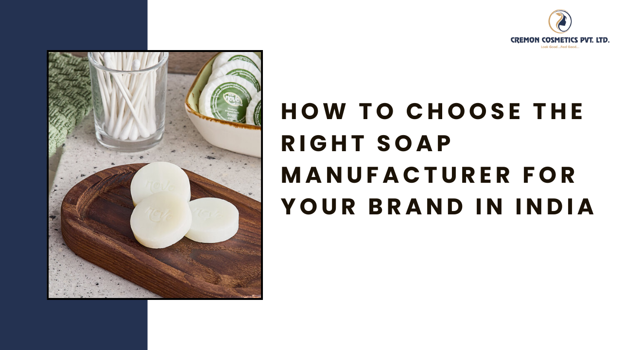 How to Choose the Right Soap Manufacturer for Your Brand in India